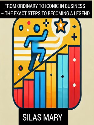 cover image of From Ordinary to Iconic in Business – the Exact Steps to Becoming a Legend